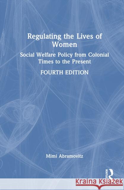 Regulating the Lives of Women: Social Welfare Policy from Colonial Times to the Present Mimi Abramovitz 9781032501369 Routledge - książka