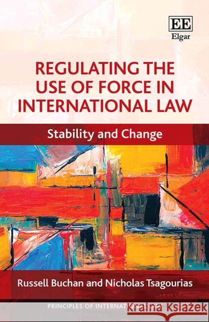 Regulating the Use of Force in International Law: Stability and Change Russell Buchan, Nicholas Tsagourias 9781786439918 Edward Elgar Publishing Ltd - książka