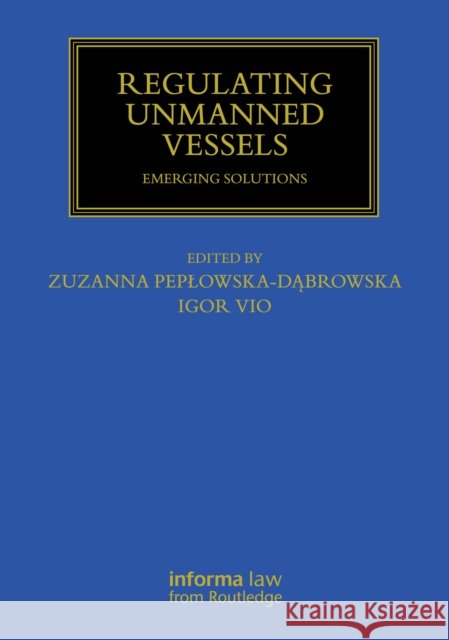 Regulating Unmanned Vessels: Emerging Solutions Zuzanna Peplowska-Dąbrowska Igor Vio 9781032971421 Informa Law from Routledge - książka