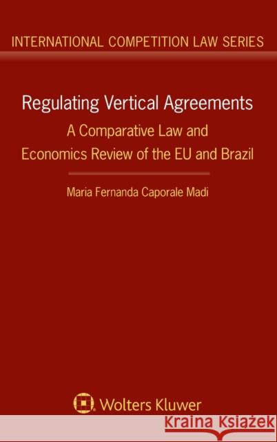 Regulating Vertical Agreements: A Comparative Law and Economics Review of the EU and Brazil Madi, Maria Fernanda Caporale 9789403526508 Kluwer Law International - książka