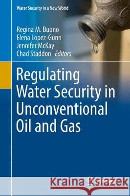 Regulating Water Security in Unconventional Oil and Gas Regina M. Buono Elena Lopez-Gunn Jennifer McKay 9783030183417 Springer - książka