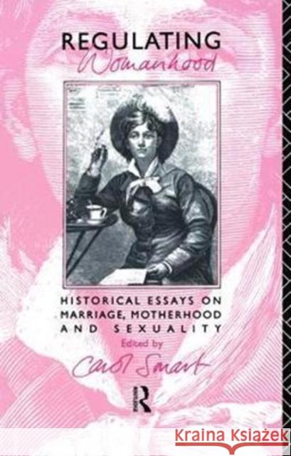 Regulating Womanhood: Historical Essays on Marriage, Motherhood and Sexuality Smart, Carol 9781138475540 Routledge - książka