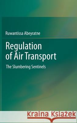 Regulation of Air Transport: The Slumbering Sentinels Abeyratne, Ruwantissa 9783319010403 Springer, Berlin - książka