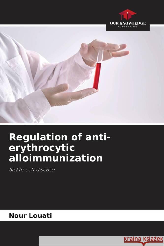 Regulation of anti-erythrocytic alloimmunization Nour Louati 9786203245738 Our Knowledge Publishing - książka