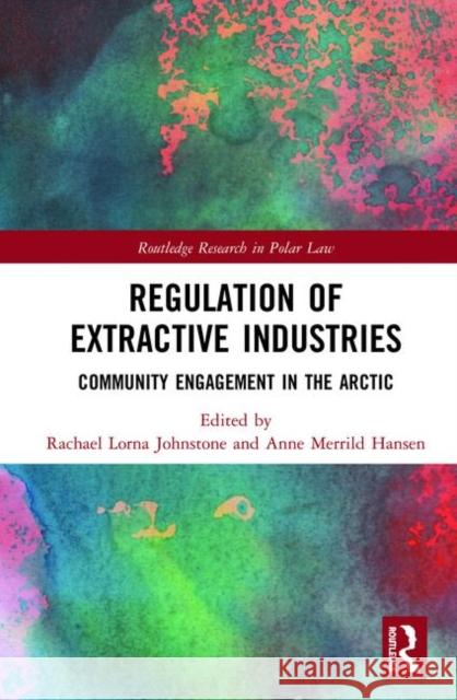 Regulation of Extractive Industries: Community Engagement in the Arctic Rachael Lorna Johnstone Anne Merrild Hansen 9780367181796 Routledge - książka