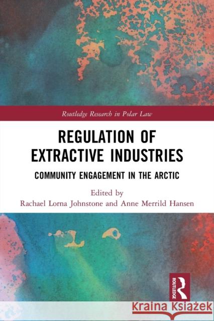 Regulation of Extractive Industries: Community Engagement in the Arctic Rachael Lorna Johnstone Anne Merrild Hansen 9781032238227 Routledge - książka