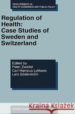 Regulation of Health: Case Studies of Sweden and Switzerland Peter Zweifel Carl H. Lyttkens Lars Shoderstrhom 9780792383420 Springer Netherlands - książka