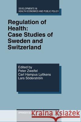 Regulation of Health: Case Studies of Sweden and Switzerland Peter Zweifel Carl Hampus Lyttkens Lars Soderstrom 9781461368144 Springer - książka
