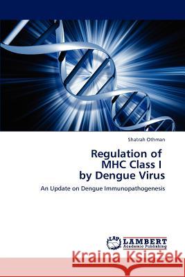 Regulation of MHC Class I by Dengue Virus Othman, Shatrah 9783848495238 LAP Lambert Academic Publishing - książka