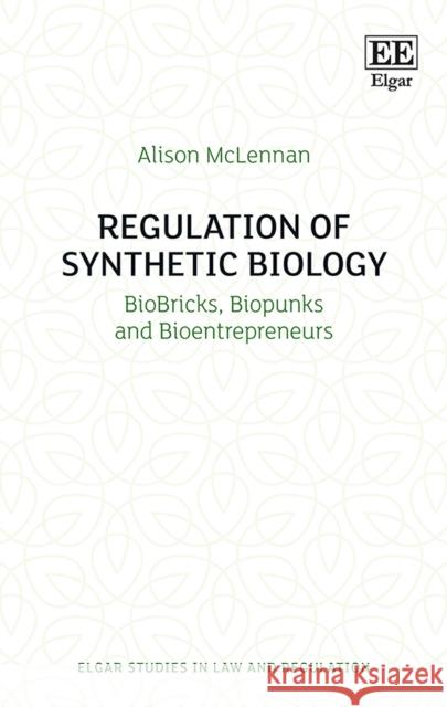 Regulation of Synthetic Biology: Biobricks, Biopunks and Bioentrepreneurs Alison McLennan   9781785369438 Edward Elgar Publishing Ltd - książka