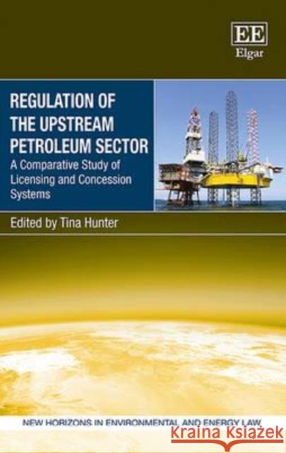 Regulation of the Upstream Petroleum Sector: A Comparative Study of Licensing and Concession Systems T. Hunter   9781783470105 Edward Elgar Publishing Ltd - książka