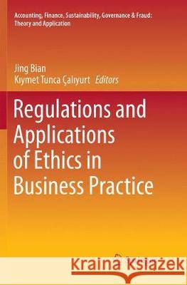 Regulations and Applications of Ethics in Business Practice Jing Bian Kıymet Tunca Calıyurt 9789811340512 Springer - książka