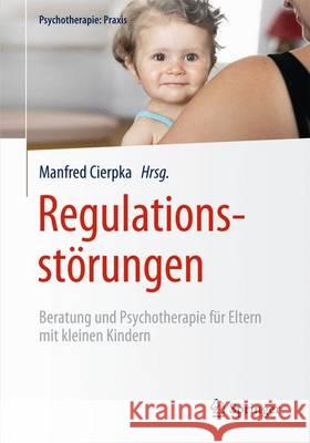 Regulationsstörungen: Beratung Und Psychotherapie Für Eltern Mit Kleinen Kindern Cierpka, Manfred 9783642407413 Springer - książka