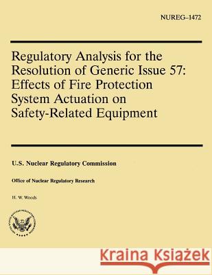 Regulatory Analysis for the Resolution of Generic Issue 57: Effects of Fire Protection System Actuation on Safety-Related Equipment U. S. Nuclear Regulatory Commission 9781500371371 Createspace - książka