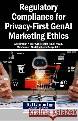 Regulatory Compliance for Privacy-First GenAI Marketing Ethics Awad, Abdelrehim, Al-Alshaqi, Mohammed, Fikri, Yahya 9798260004081 Igi Global Scientific Publishing - książka