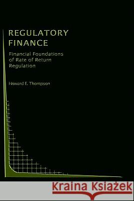 Regulatory Finance: Financial Foundations of Rate of Return Regulation Thompson, Howard E. 9780792391432 Springer - książka