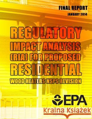 Regulatory Impact Analysis (RIA) for Proposed Residential Wood Heaters NSPS Revision Final Report Norris, Stephanie 9781500809539 Createspace - książka