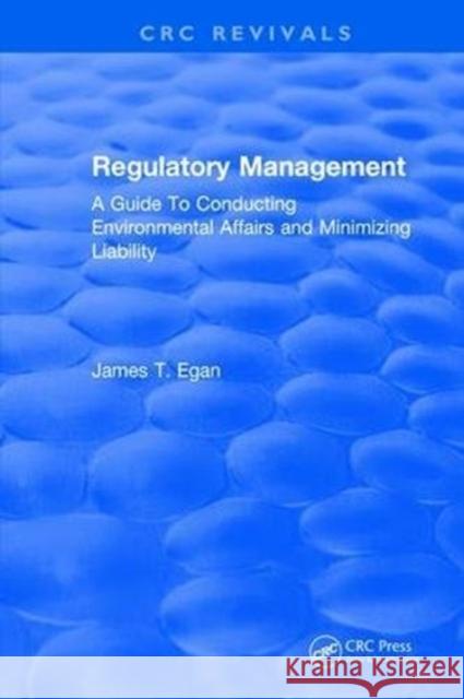 Regulatory Management: A Guide to Conducting Environmental Affairs and Minimizing Liability James T. Egan 9781315897196 Taylor and Francis - książka