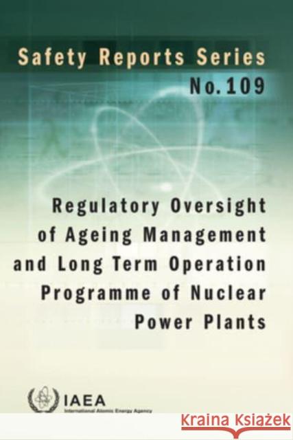 Regulatory Oversight of Ageing Management and Long Term Operation Programme of Nuclear Power Plants: Safety Reports Series No. 109 International Atomic Energy Agency 9789201081223 IAEA - książka