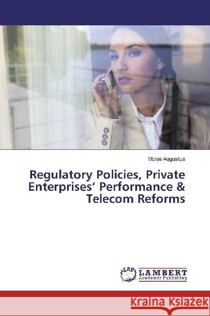 Regulatory Policies, Private Enterprises' Performance & Telecom Reforms Augustus, Mokie 9783659915192 LAP Lambert Academic Publishing - książka