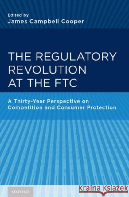 Regulatory Revolution at the FTC: A Thirty-Year Perspective on Competition and Consumer Protection Cooper, James C. 9780199989287 Oxford University Press, USA - książka