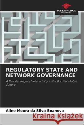 REGULATORY STATE AND NETWORK GOVERNANCE Boanova, Aline Moura da Silva 9786200843524 Our Knowledge Publishing - książka