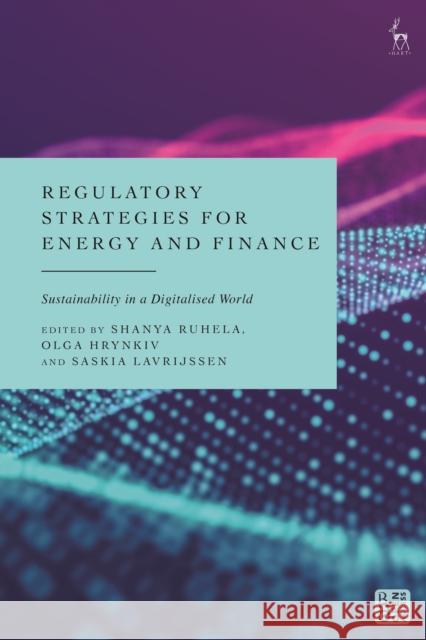 Regulatory Strategies for Energy and Finance: Sustainability in a Digitalised World Shanya Ruhela Olga Hrynkiv Saskia Lavrijssen 9781509987481 Hart Publishing - książka