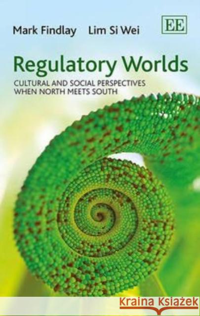Regulatory Worlds: Cultural and Social Perspectives When North Meets South Mark Findlay Lim Si Wei  9781783470303 Edward Elgar Publishing Ltd - książka