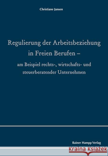 Regulierung Der Arbeitsbeziehung in Freien Berufen: - Am Beispiel Rechts-, Wirtschafts- Und Steuerberatender Unternehmen Jansen, Christiane 9783957102171 Hampp Augsburg - książka