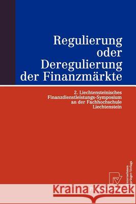 Regulierung Oder Deregulierung Der Finanzmärkte: 2. Liechtensteinisches Finanzdienstleistungs-Symposium an Der Fachhochschule Liechtenstein Britzelmaier, Bernd 9783790815023 Springer - książka