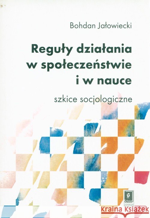 Reguły działania w społeczeństwie i nauce Jałowiecki Bohdan 9788373830103 Scholar - książka