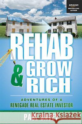 Rehab & Grow Rich: Adventures of a Renegade Real Estate Investor Paul Davey 9781599323916 Advantage Media Group - książka