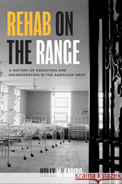 Rehab on the Range: A History of Addiction and Incarceration in the American West Holly M. Karibo 9781477330340 University of Texas Press - książka