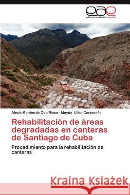 Rehabilitacion de Areas Degradadas En Canteras de Santiago de Cuba Alexis Monte Mayda Ullo 9783659043130 Editorial Acad Mica Espa Ola - książka