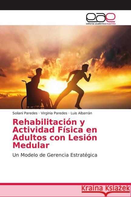 Rehabilitación y Actividad Física en Adultos con Lesión Medular : Un Modelo de Gerencia Estratégica Paredes, Soliani; Paredes, Virginia; Albarran, Luis 9786139408764 Editorial Académica Española - książka