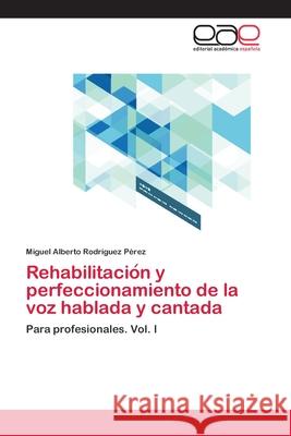 Rehabilitación y perfeccionamiento de la voz hablada y cantada Rodríguez Pérez, Miguel Alberto 9783659052613 Editorial Academica Espanola - książka