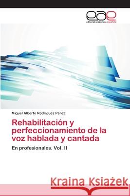 Rehabilitación y perfeccionamiento de la voz hablada y cantada Rodríguez Pérez, Miguel Alberto 9783659063633 Editorial Academica Espanola - książka