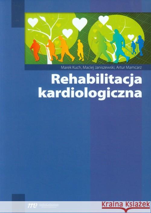 Rehabilitacja kardiologiczna Kuch Marek Janiszewski Maciej Mamcarz Artur 9788362510900 Medical Education - książka