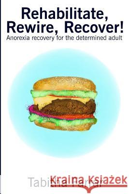 Rehabilitate, Rewire, Recover!: Anorexia recovery for the determined adult Farrar, Tabitha 9781986106702  - książka