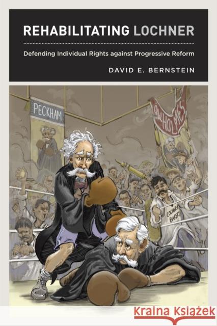 Rehabilitating Lochner: Defending Individual Rights against Progressive Reform Bernstein, David E. 9780226043531 University of Chicago Press - książka