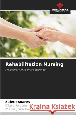 Rehabilitation Nursing Soares, Salete, Araújo, Clara, Fonseca, Maria José 9786208779535 Our Knowledge Publishing - książka
