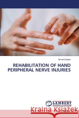 REHABILITATION OF HAND PERIPHERAL NERVE INJURIES Ceylan, Ismail 9786208442644 LAP Lambert Academic Publishing - książka