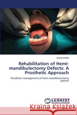 Rehabilitation of Hemi-mandibulectomy Defects: A Prosthetic Approach KARN, ANJALI 9786208449667 LAP Lambert Academic Publishing - książka