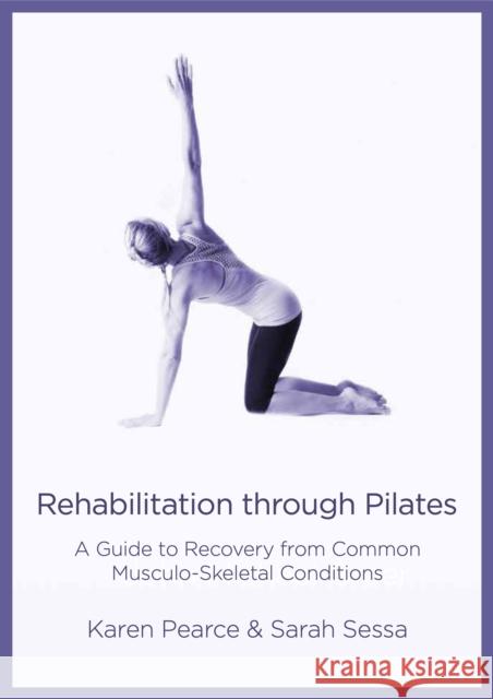 Rehabilitation Through Pilates: A Guide to Recovery from Common Musculo-Skeletal Conditions Pearce, Karen 9781801520027 AEON BOOKS LTD - książka