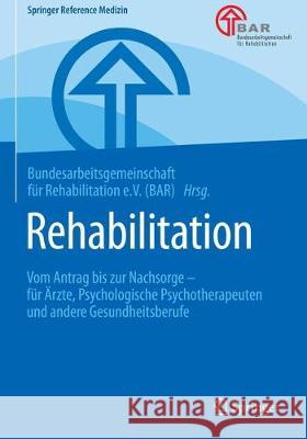 Rehabilitation: Vom Antrag Bis Zur Nachsorge - Für Ärzte, Psychologische Psychotherapeuten Und Andere Gesundheitsberufe Bundesarbeitsge F Reha (Bar) 9783662542491 Springer, Berlin - książka