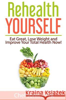 Rehealth Yourself: Eat Great, Lose Weight and Improve Your Total Health Now! John Shirk 9780692605592 Rehealth Yourself - książka