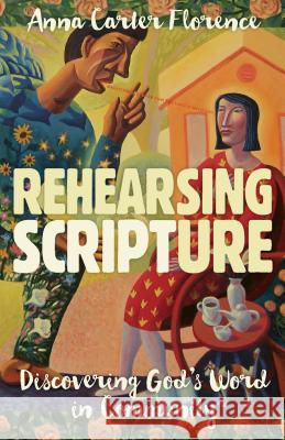 Rehearsing Scripture: Discovering God's Word in Community Anna Carter Florence 9780802874122 William B. Eerdmans Publishing Company - książka
