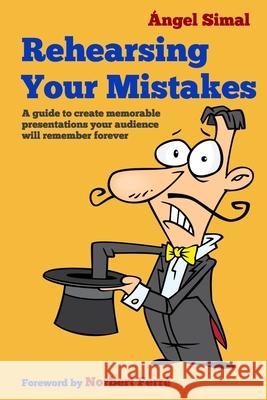 Rehearsing Your Mistakes: A guide to create memorable presentations your audience will remember forever Angel Simal, Ron Leishman, Norbert Ferré 9798640384369 Independently Published - książka