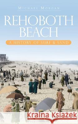 Rehoboth Beach: A History of Surf & Sand Michael Morgan 9781540219701 History Press Library Editions - książka