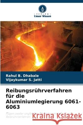 Reibungsr?hrverfahren f?r die Aluminiumlegierung 6061-6063 Rahul B. Dhabale Vijaykumar S. Jatti 9786207520619 Verlag Unser Wissen - książka